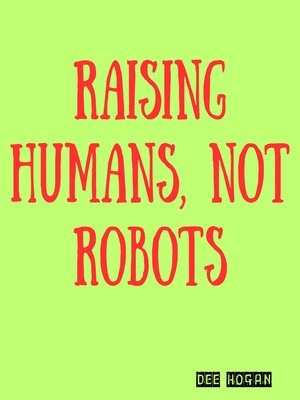 cover image of Raising Humans, Not Robots